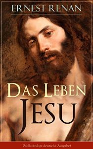 Descargar Das Leben Jesu (Vollständige deutsche Ausgabe): Aufsehenerregende Jesus-Biografie – Der historische Jesus (Kindheit und Jugend Jesu + Johannes der Täufer … am See + Johannes Tod…) (German Edition) pdf, epub, ebook