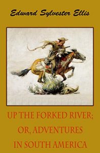 Descargar Up the Forked River; Or, Adventures in South America (illustrated) (English Edition) pdf, epub, ebook