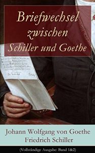 Descargar Briefwechsel zwischen Schiller und Goethe (Vollständige Ausgabe: Band 1&2): Korrespondenz in den Jahren 1794 bis 1805 (Literatur- und Kunstauffassung, … und Zusammenarbeit) (German Edition) pdf, epub, ebook