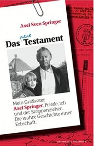 Descargar Das neue Testament: Mein Großvater Axel Springer, Friede, ich und der Strippenzieher. Die wahre Geschichte einer Erbschaft (German Edition) pdf, epub, ebook