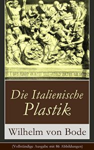 Descargar Die Italienische Plastik (Vollständige Ausgabe mit 86 Abbildungen): Altchristliche Plastik + Die romanische Epoche + Niccolo Pisano und die Protorenaissance … + Der Barock (German Edition) pdf, epub, ebook