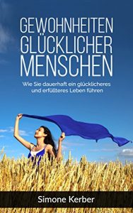 Descargar Gewohnheiten ändern: Gewohnheiten glücklicher Menschen, Wie Sie dauerhaft ein glücklicheres und erfüllteres Leben führen. (Gewohnheiten,Glück, glücklich sein) (German Edition) pdf, epub, ebook