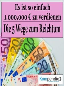 Descargar Die fünf Wege zum Reichtum: Es ist so einfach, 1.000.000 Millionen Euro zu verdienen. pdf, epub, ebook