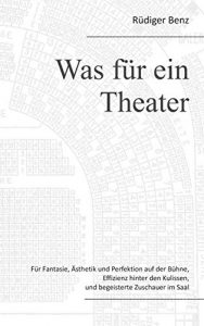 Descargar Was für ein Theater: Für Fantasie, Ästhetik und Perfektion auf der Bühne, Effizienz hinter den Kulissen, und begeisterte Zuschauer im Saal pdf, epub, ebook