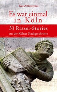 Descargar Es war einmal in Köln: 33 Rätsel-Stories aus der Kölner Stadtgeschichte (Reihe “Köln-Rätsel”) (German Edition) pdf, epub, ebook