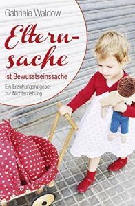 Descargar Elternsache ist Bewusstseinssache: Ein Erziehungsratgeber zur Nichterziehung (German Edition) pdf, epub, ebook