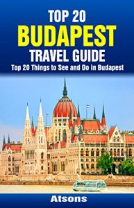 Descargar Top 20 Things to See and Do in Budapest – Top 20 Budapest Travel Guide (Europe Travel Series Book 45) (English Edition) pdf, epub, ebook