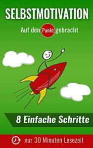 Descargar Selbstmotivation auf den Punkt gebracht – 30 Minuten Lesezeit – Wie Du in nur 8 Schritten deine Motivation selbst steigern kannst (Motivation zum Abnehmen, … Motivation zum Lernen 4) (German Edition) pdf, epub, ebook