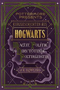 Descargar Kurzgeschichten aus Hogwarts: Macht, Politik und nervtötende Poltergeister (Kindle Single) (Pottermore Presents – Deutsch) pdf, epub, ebook