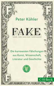 Descargar FAKE: Die kuriosesten Fälschungen aus Kunst, Wissenschaft, Literatur und Geschichte (Beck Paperback) pdf, epub, ebook