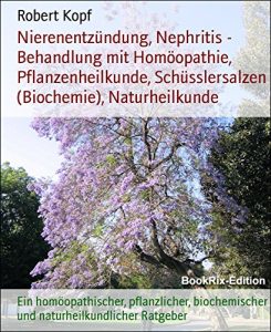 Descargar Nierenentzündung, Nephritis – Behandlung mit Homöopathie, Pflanzenheilkunde, Schüsslersalzen (Biochemie), Naturheilkunde: Ein homöopathischer, pflanzlicher, … Ratgeber (German Edition) pdf, epub, ebook