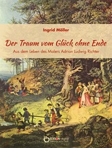 Descargar Der Traum vom Glück ohne Ende: Aus dem Leben des Malers Adrian Ludwig Richter pdf, epub, ebook