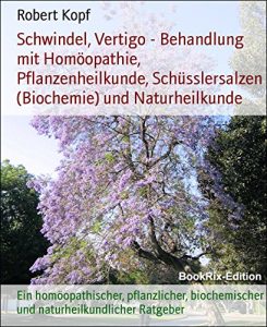 Descargar Schwindel, Vertigo – Behandlung mit Homöopathie, Pflanzenheilkunde, Schüsslersalzen (Biochemie) und Naturheilkunde: Ein homöopathischer, pflanzlicher, … Ratgeber (German Edition) pdf, epub, ebook