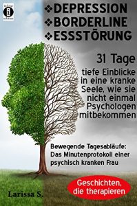 Descargar DEPRESSION-BORDERLINE-ESSSTÖRUNG. Bewegende Tagesabläufe: Das Minutenprotokoll einer psychisch kranken Frau: 31 Tage tiefe Einblicke in eine kranke Seele, … Psychologen mitbekommen (German Edition) pdf, epub, ebook