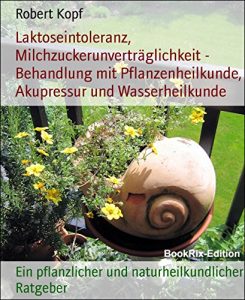 Descargar Laktoseintoleranz, Milchzuckerunverträglichkeit – Behandlung mit Pflanzenheilkunde, Akupressur und Wasserheilkunde: Ein pflanzlicher und naturheilkundlicher Ratgeber (German Edition) pdf, epub, ebook