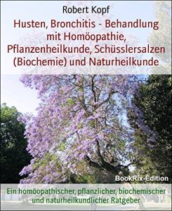 Descargar Husten, Bronchitis – Behandlung mit Homöopathie, Pflanzenheilkunde, Schüsslersalzen (Biochemie) und Naturheilkunde: Ein homöopathischer, pflanzlicher, … Ratgeber (German Edition) pdf, epub, ebook