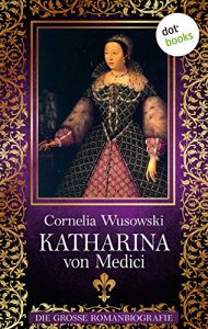 Descargar Katharina von Medici: Die große Romanbiografie pdf, epub, ebook