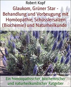 Descargar Glaukom, Grüner Star – Behandlung und Vorbeugung mit Homöopathie, Schüsslersalzen (Biochemie) und Naturheilkunde: Ein homöopathischer, biochemischer und naturheilkundlicher Ratgeber (German Edition) pdf, epub, ebook