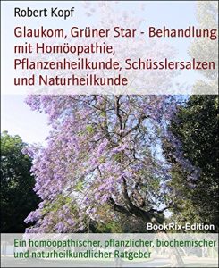 Descargar Glaukom, Grüner Star – Behandlung mit Homöopathie, Pflanzenheilkunde, Schüsslersalzen und Naturheilkunde: Ein homöopathischer, pflanzlicher, biochemischer … Ratgeber (German Edition) pdf, epub, ebook