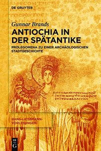 Descargar Antiochia in der Spätantike: Prolegomena zu einer archäologischen Stadtgeschichte (Hans-Lietzmann-Vorlesungen) pdf, epub, ebook