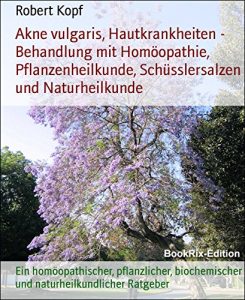 Descargar Akne vulgaris, Hautkrankheiten – Behandlung mit Homöopathie, Pflanzenheilkunde, Schüsslersalzen und Naturheilkunde: Ein homöopathischer, pflanzlicher, … Ratgeber (German Edition) pdf, epub, ebook