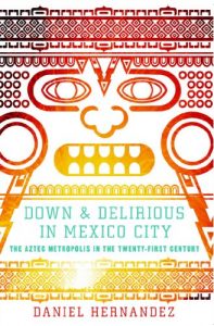 Descargar Down and Delirious in Mexico City: The Aztec Metropolis in the Twenty-First Century (English Edition) pdf, epub, ebook