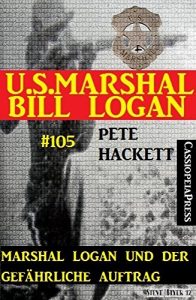 Descargar Marshal Logan und der gefährliche Auftrag (U.S.Marshal Bill Logan, Band 105): Western (German Edition) pdf, epub, ebook