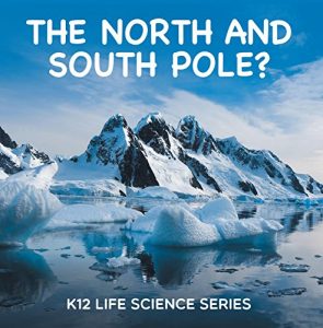 Descargar The North and South Pole? : K12 Life Science Series: Arctic Exploration and Antarctica Books (Children’s Explore Polar Regions Books) pdf, epub, ebook