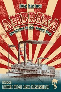 Descargar Rauch über dem Mississippi: Folge 6 der großen Saga »Amerika – Abenteuer in der Neuen Welt« pdf, epub, ebook