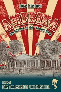 Descargar Die Todesreiter von Missouri: Folge 7 der großen Saga »Amerika – Abenteuer in der Neuen Welt« pdf, epub, ebook