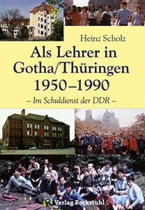 Descargar Als Lehrer in Gotha/Thüringen 1950-1990: Im Schuldienst der DDR (Mein Leben von Schlesien nach Gotha 1933-1990 2) (German Edition) pdf, epub, ebook