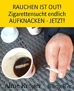 Descargar RAUCHEN IST OUT! Zigarettensucht endlich AUFKNACKEN – JETZT!: Endlich Nichtraucher – weg mit der chemischen Giftschleuder! (German Edition) pdf, epub, ebook