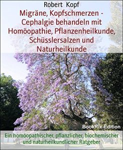 Descargar Migräne, Kopfschmerzen – Cephalgie behandeln mit Homöopathie, Pflanzenheilkunde, Schüsslersalzen und Naturheilkunde: Ein homöopathischer, pflanzlicher, … Ratgeber (German Edition) pdf, epub, ebook