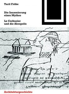 Descargar Die Inszenierung eines Mythos: Le Corbusier und die Akropolis (Bauwelt Fundamente) pdf, epub, ebook