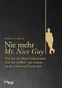 Descargar Nie mehr Mr. Nice Guy: Wie Sie als Mann bekommen, was Sie wollen – im Leben, in der Liebe und beim Sex pdf, epub, ebook