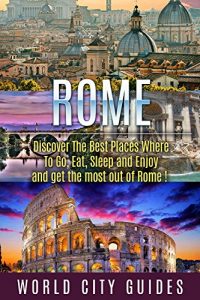 Descargar Rome : Rome, Discover The Best Places Where To Go, Eat, Sleep And Enjoy And Get The Most Out Of Rome ! – rome travel guide, rome travel, italy travel – (English Edition) pdf, epub, ebook