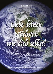 Descargar Liebe deinen Nächsten wie dich selbst!: Meine Vision, die Welt lebenswerter zu machen (German Edition) pdf, epub, ebook