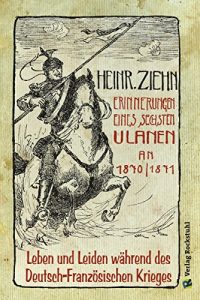 Descargar Erinnerungen eines Langensalzaer sechsten Ulanen an den Deutsch-Französischen Krieg 1870/71: Leben und Leiden während des Deutsch-Französischen Krieges – Ein Augenzeugenbericht – (German Edition) pdf, epub, ebook