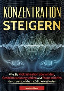 Descargar Konzentration steigern: Wie Sie Prokrastination überwinden, Gedächtnisleistung stärken und Fokus schärfen durch erstaunliche natürliche Methoden (Jetzt … reduzieren – Effektivität) (German Edition) pdf, epub, ebook