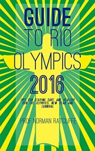 Descargar Guide to Rio Olympics 2016: Tips for Staying Safe and Healthy for the Olympics, New Year and Carnival pdf, epub, ebook