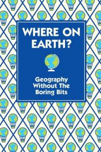 Descargar Where on Earth?: Geography without the Boring Bits pdf, epub, ebook