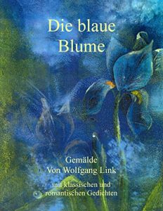 Descargar Die blaue Blume: Gemälde von Wolfgang Link mit klassischen und romantischen Gedichten pdf, epub, ebook