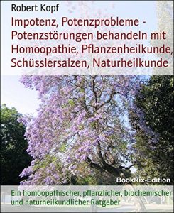 Descargar Impotenz, Potenzprobleme – Potenzstörungen behandeln mit Homöopathie, Pflanzenheilkunde, Schüsslersalzen, Naturheilkunde: Ein homöopathischer, pflanzlicher, … Ratgeber (German Edition) pdf, epub, ebook