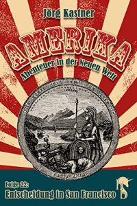 Descargar Entscheidung in San Francisco: Folge 22 der großen Saga »Amerika – Abenteuer in der Neuen Welt« pdf, epub, ebook